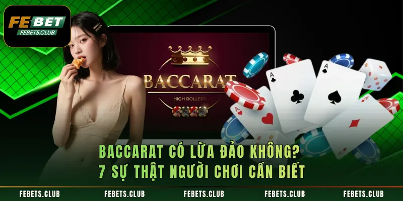 Baccarat Có Lừa Đảo Không? 7 Sự Thật Người Chơi Cần Biết