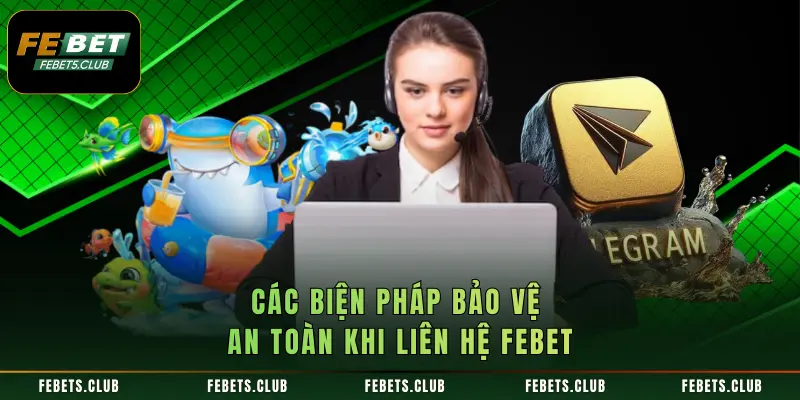 Các biện pháp bảo vệ an toàn khi liên hệ FEBET