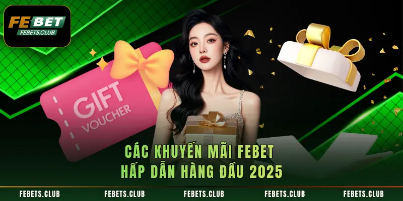 Các khuyến mãi FEBET hấp dẫn hàng đầu 2025