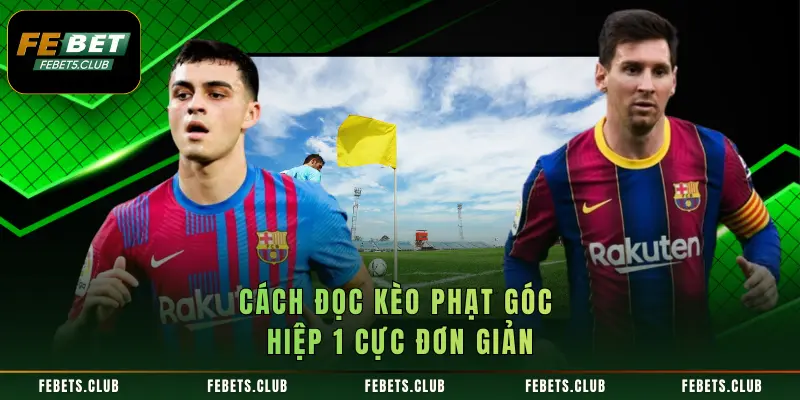 Cách đọc kèo phạt góc hiệp 1 cực đơn giản