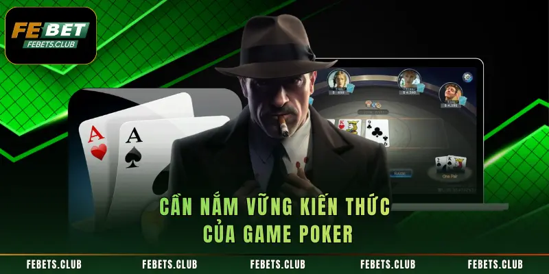 Cần nắm vững kiến thức của game poker