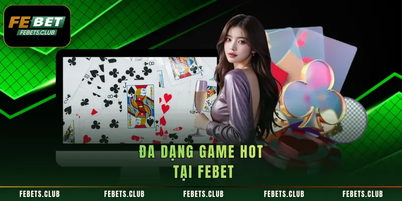 Đa dạng game hot tại FEBET