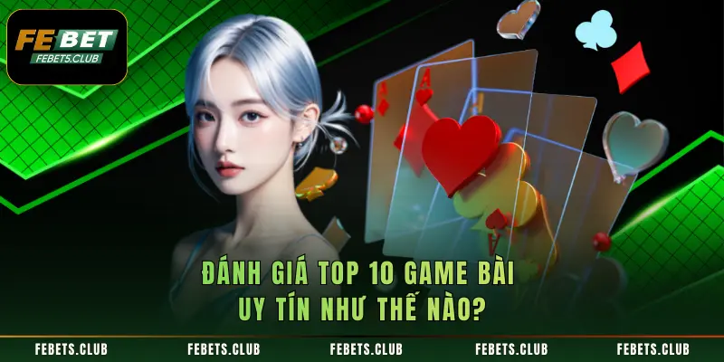 Đánh giá top 10 game bài uy tín như thế nào?