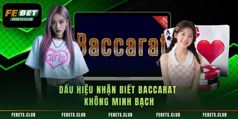 Dấu hiệu nhận biết Baccarat không minh bạch