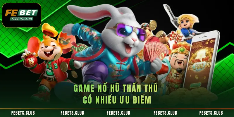 Game nổ hũ Thần Thú có nhiều ưu điểm