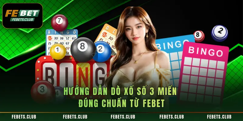 Hướng dẫn dò xổ số 3 miền đúng chuẩn từ FEBET