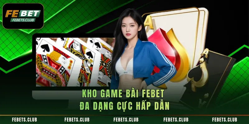 Kho game bài FEBET đa dạng cực hấp dẫn
