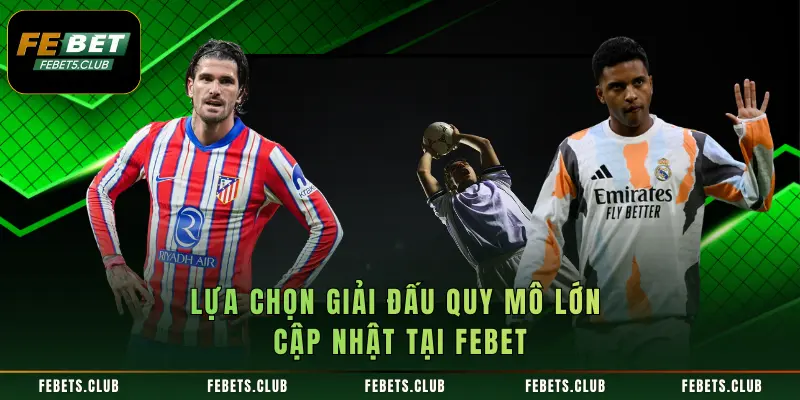 Lựa chọn giải đấu quy mô lớn cập nhật tại FEBET