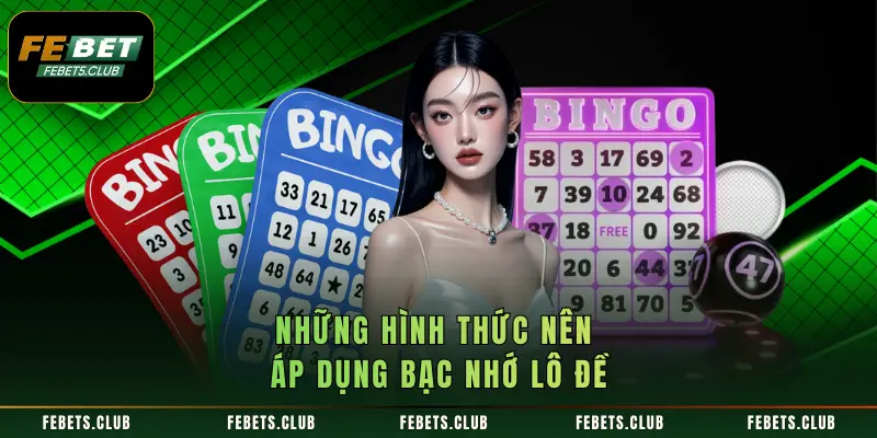 Những hình thức nên áp dụng bạc nhớ lô đề