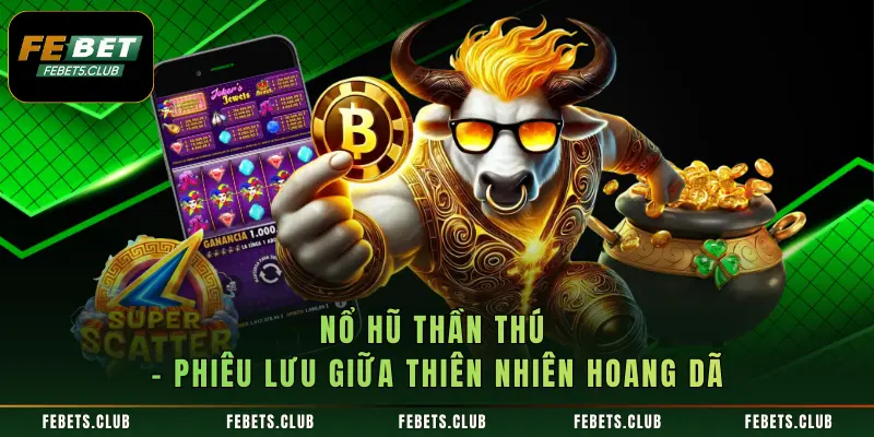 Nổ Hũ Thần Thú – Phiêu Lưu Giữa Thiên Nhiên Hoang Dã