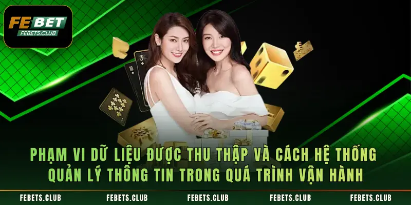 Phạm vi dữ liệu được thu thập và cách hệ thống quản lý thông tin trong quá trình vận hành