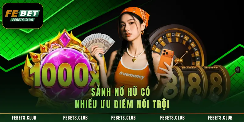 Sảnh nổ hũ có nhiều ưu điểm nổi trội