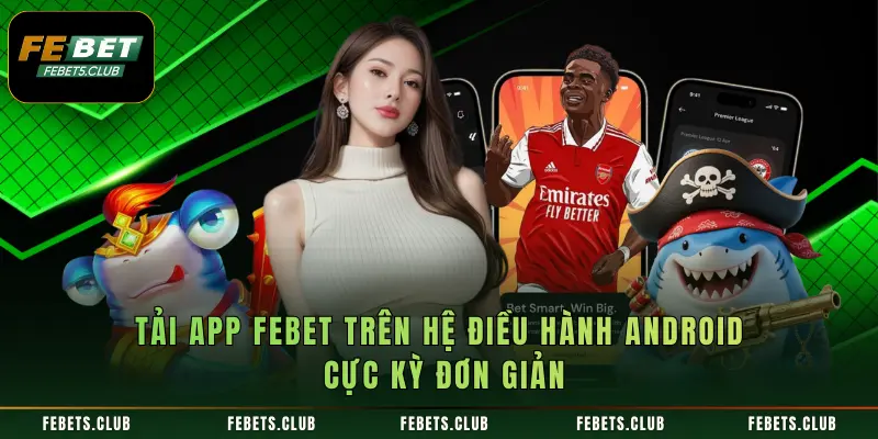 Tải app FEBET trên hệ điều hành Android cực kỳ đơn giản