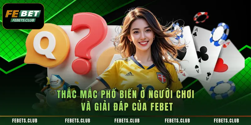 Thắc mắc phổ biến ở người chơi và giải đáp của FEBET