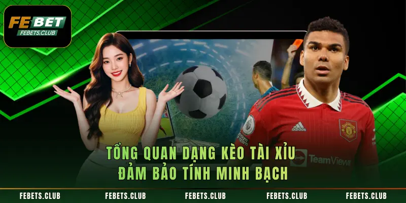 Tổng quan dạng kèo Tài Xỉu đảm bảo tính minh bạch