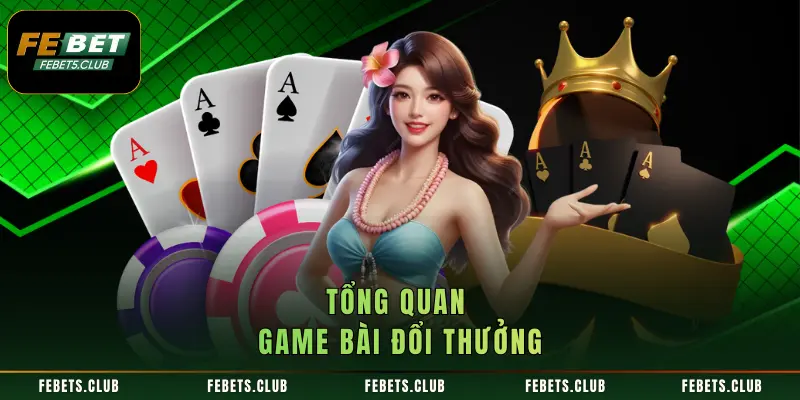 Tổng quan game bài đổi thưởng