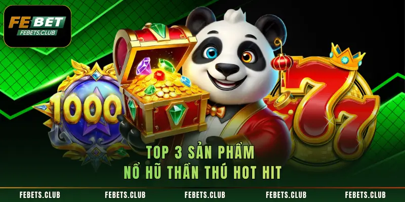 Top 3 sản phẩm nổ hũ Thần Thú hot hit