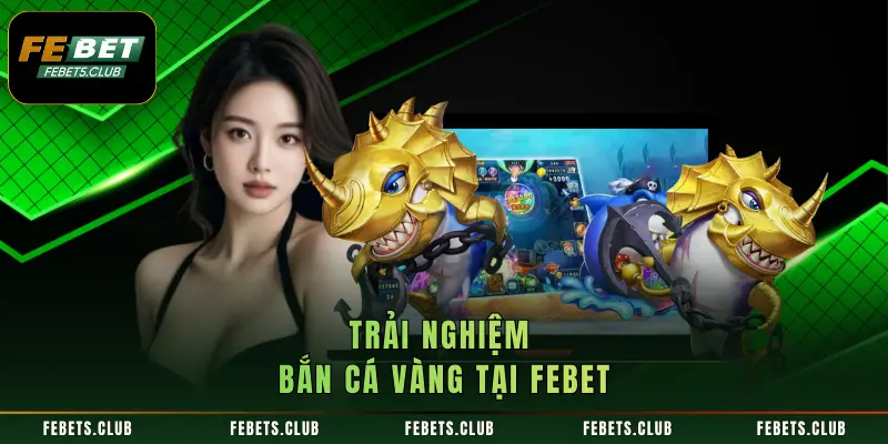Trải nghiệm Bắn Cá Vàng tại FEBET